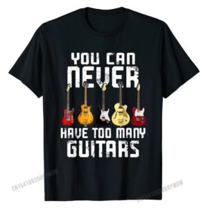 You Can Never Have Too Many Guitars T Shirt - Funny Guitar Gift Idea