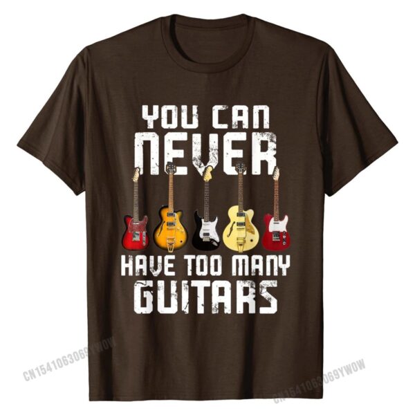 You Can Never Have Too Many Guitars T Shirt - Funny Guitar Gift Idea